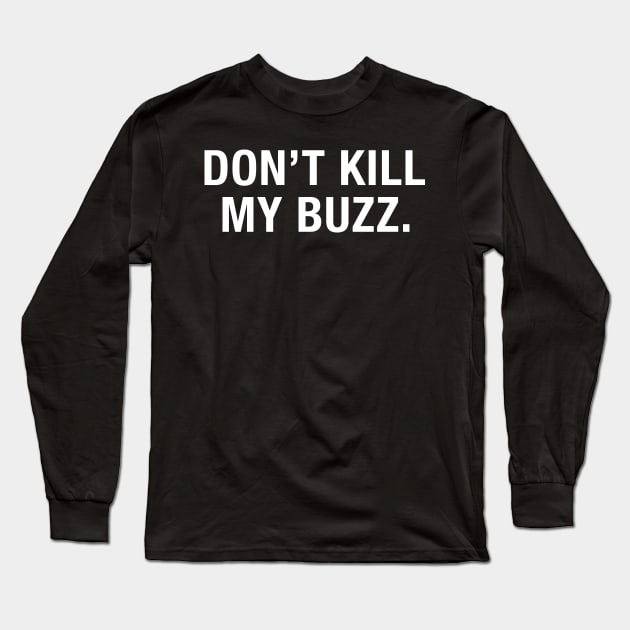 Don't Kill My Buzz Long Sleeve T-Shirt by CityNoir